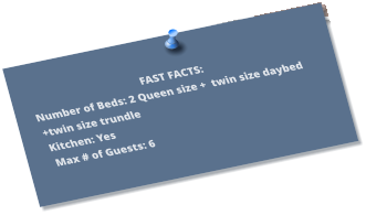 FAST FACTS:  Number of Beds: 2 Queen size +  twin size daybed +twin size trundle Kitchen: Yes Max # of Guests: 6